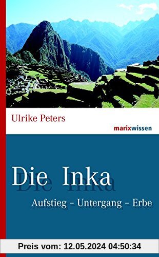 Die Inka: Aufstieg – Untergang – Erbe (marixwissen)