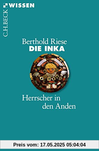 Die Inka: Herrscher in den Anden (Beck'sche Reihe)
