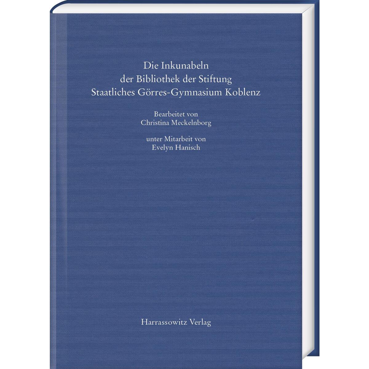 Die Inkunabeln der Bibliothek der Stiftung Staatliches Görres-Gymnasium Koblenz Die Inkunabeln der Bibliothek der Stiftung Staatliches Görres-Gymnasium Koblenz von Harrassowitz Verlag