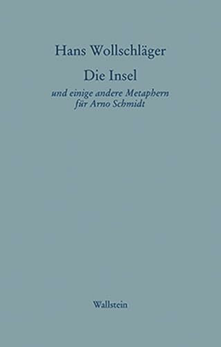 Die Insel: und einige andere Metaphern für Arno Schmidt (Hans Wollschläger - Schriften in Einz...