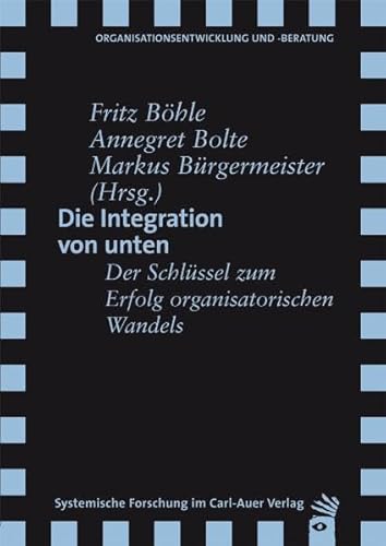 Die Integration von unten: Der Schlüssel zum Erfolg organisatorischen Wandels von Carl-Auer Verlag GmbH