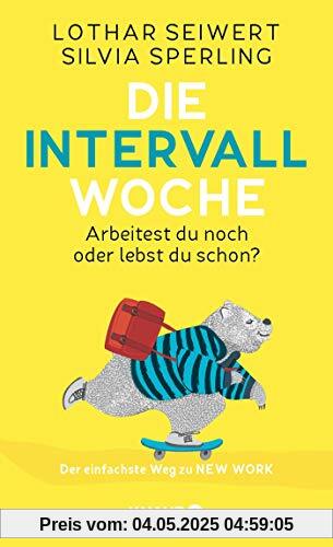 Die Intervall-Woche: Arbeitest du noch oder lebst du schon? Der einfachste Weg zu NEW WORK (inkl. Intervalltypen-Test und New-Work-Skills)