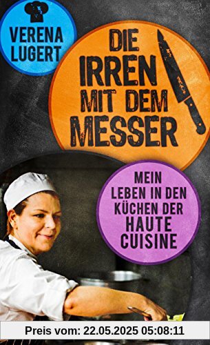 Die Irren mit dem Messer: Mein Leben in den Küchen der Haute Cuisine