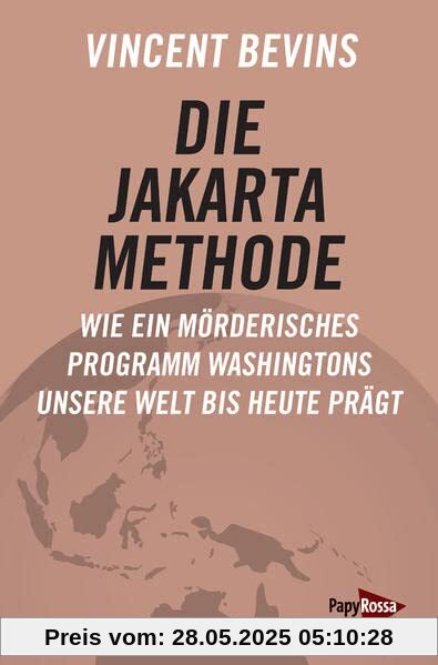 Die Jakarta-Methode: Wie ein mörderisches Programm Washingtons unsere Welt bis heute prägt