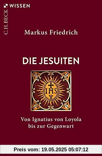 Die Jesuiten: Von Ignatius von Loyola bis zur Gegenwart
