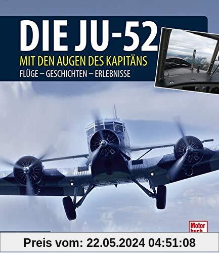 Die Ju-52 - mit den Augen des Kapitäns: Flüge - Geschichten - Erlebnisse