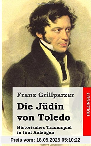 Die Jüdin von Toledo: Historisches Trauerspiel in fünf Aufzügen