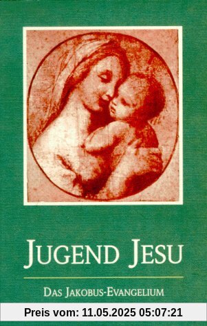 Die Jugend Jesu. Das Jakobus-Evangelium Die Jugend Jesu. Das Jakobus-Evangelium