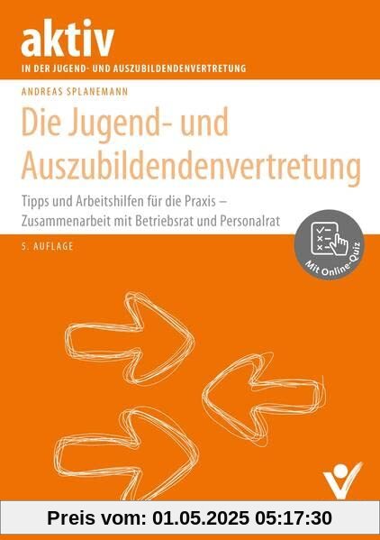 Die Jugend- und Auszubildendenvertretung: Tipps und Arbeitshilfen für die Praxis – Zusammenarbeit mit Betriebsrat und Personalrat (aktiv in der JAV): ... (Arbeitsrecht in der betrieblichen Praxis)