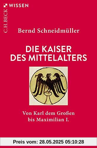 Die Kaiser des Mittelalters: Von Karl dem Großen bis Maximilian I. Die Kaiser des Mittelalters: Von Karl dem Großen bis Maximilian I.
