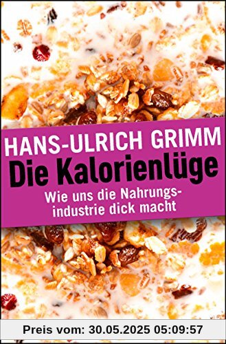 Die Kalorienlüge: Wie uns die Nahrungsindustrie dick macht