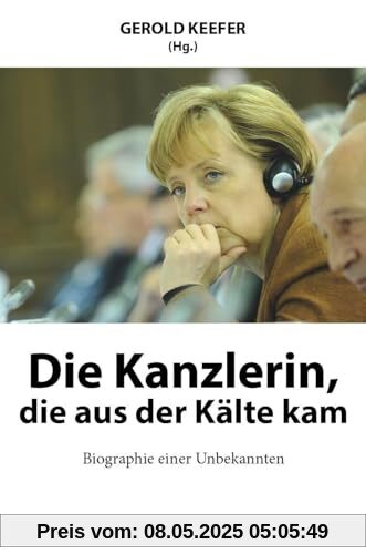 Die Kanzlerin, die aus der Kälte kam: Biographie einer Unbekannten