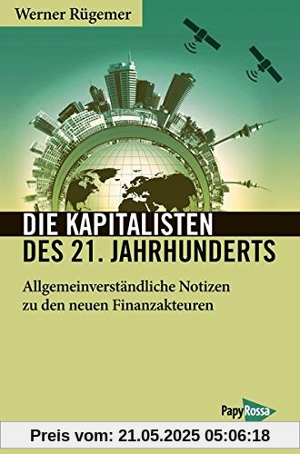 Die Kapitalisten des 21. Jahrhunderts: Gemeinverständlicher Abriss zum Aufstieg der neuen Finanzakteure (Neue Kleine Bibliothek)