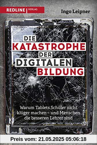 Die Katastrophe der digitalen Bildung: Warum Tablets Schüler nicht klüger machen – und Menschen die besseren Lehrer sind