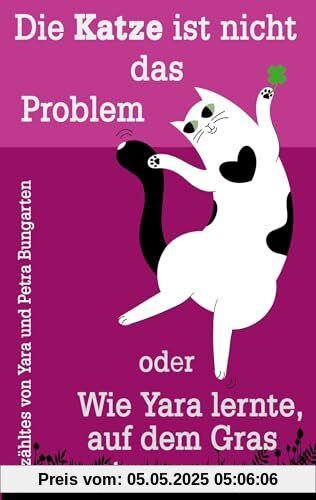 Die Katze ist nicht das Problem oder Wie Yara lernte, auf dem Gras zu tanzen