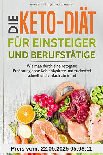 Die Keto-Diät für Einsteiger und Berufstätige: Wie man durch eine ketogene Ernährung ohne Kohlenhydrate und zuckerfrei schnell und einfach abnimmt ... durch gesunde Ernährung - Band, Band 2)