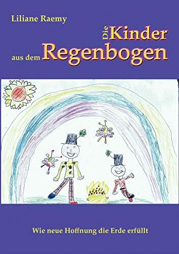 Die Kinder aus dem Regenbogen: Wie neue Hoffnung die Erde erf�llt