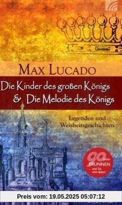 Die Kinder des großen Königs / Die Melodie des Königs: Legenden und Weisheitsgeschichten von Max Lucado Die Kinder des großen Königs / Die Melodie des Königs: Legenden und Weisheitsgeschichten von Max Lucado