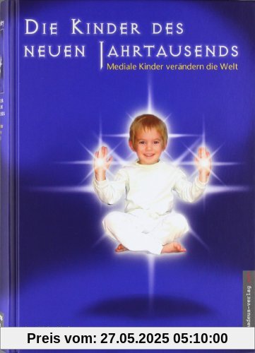 Die Kinder des neuen Jahrtausends: Mediale Kinder verändern die Welt Die Kinder des neuen Jahrtausends: Mediale Kinder verändern die Welt