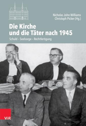 Die Kirche und die Täter nach 1945: Schuld - Seelsorge - Rechtfertigung (Veröffentlichungen des Instituts für Europäische Geschichte Mainz - Beihefte) von Vandenhoeck + Ruprecht