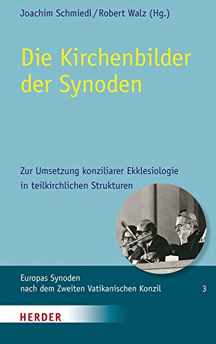 Die Kirchenbilder der Synoden: Zur Umsetzung konziliarer Ekklesiologie in teilkirchlichen Strukturen (Europas Synoden nach dem Zweiten Vatikanischen Konzil)