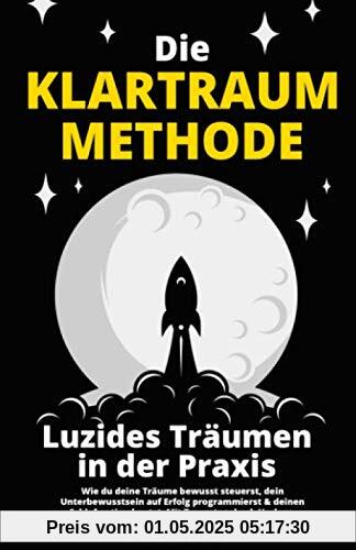 Die Klartraum Methode - Luzides Träumen in der Praxis: Wie du deine Träume bewusst steuerst, dein Unterbewusstsein auf Erfolg programmierst & deinen Schlaf optimal nutzt. Mit Traumtagebuch Vorlage Die Klartraum Methode - Luzides Träumen in der Praxis: Wie du deine Träume bewusst steuerst, dein Unterbewusstsein auf Erfolg programmierst & deinen Schlaf optimal nutzt. Mit Traumtagebuch Vorlage