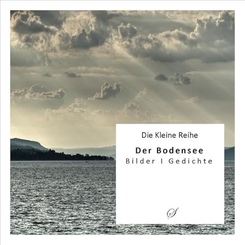 Die Kleine Reihe Bd. 21: Der Bodensee: Bilder I Gedichte: Bilder, Gedichte Die Kleine Reihe Bd. 21: Der Bodensee: Bilder I Gedichte: Bilder, Gedichte