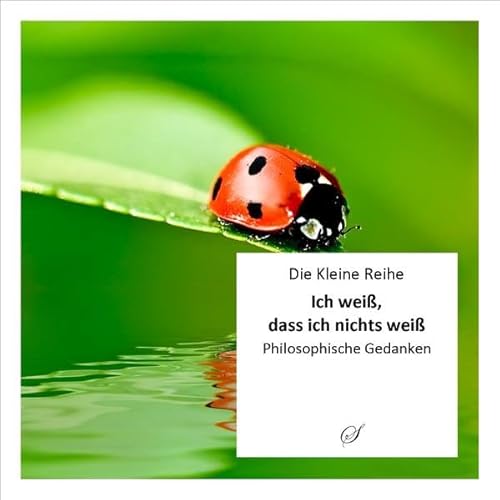 Die Kleine Reihe Bd. 23: Ich weiß, dass ich nichts weiß: Philosophische Gedanken