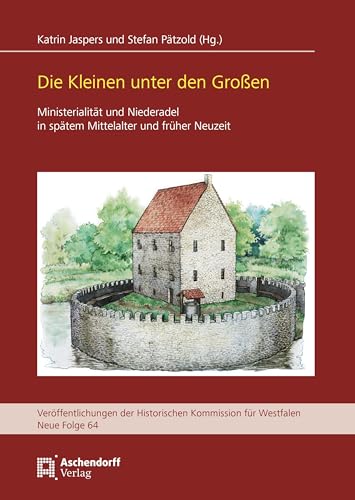 Die Kleinen unter den Großen: Ministerialität und Niederadel in spätem Mittelalter und früher Neuzeit (Veröffentlichungen der Historischen Kommission für Westfalen: Neue Reihe) von Aschendorff Verlag