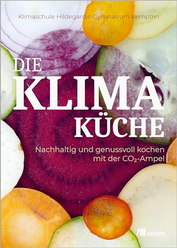 Die Klimaküche: Nachhaltig und genussvoll kochen mit der CO2-Ampel von oekom verlag GmbH