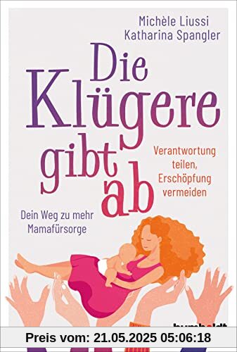 Die Klügere gibt ab. Verantwortung teilen, Erschöpfung vermeiden. Dein Weg zu mehr Mamafürsorge: Dein Werkzeugkasten für mehr Selbstfürsorge und ... Erschöpfung in ein glückliches Familienleben