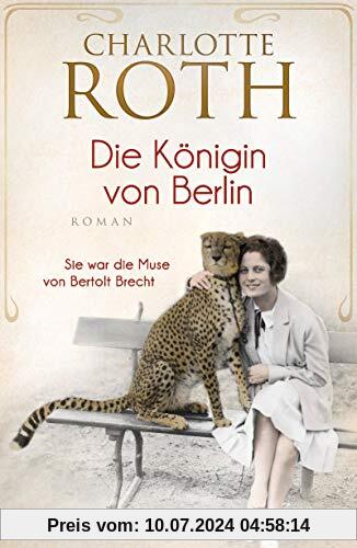 Die Königin von Berlin: Sie war die Muse von Bertolt Brecht. Roman
