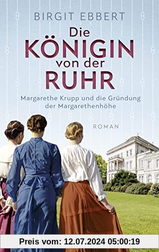 Die Königin von der Ruhr: Margarethe Krupp und die Gründung der Margarethenhöhe. Roman