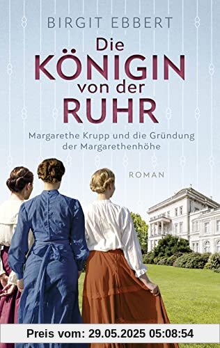 Die Königin von der Ruhr: Margarethe Krupp und die Gründung der Margarethenhöhe. Roman Die Königin von der Ruhr: Margarethe Krupp und die Gründung der Margarethenhöhe. Roman