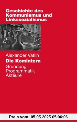 Die Komintern: Gründung, Programmatik, Akteure