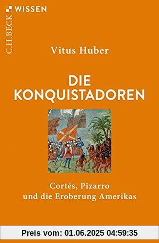 Die Konquistadoren: Cortés, Pizarro und die Eroberung Amerikas (Beck'sche Reihe)
