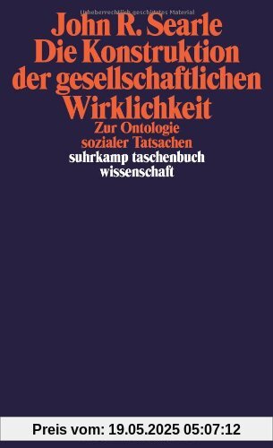 Die Konstruktion der gesellschaftlichen Wirklichkeit: Zur Ontologie sozialer Tatsachen (suhrkamp taschenbuch wissenschaft)