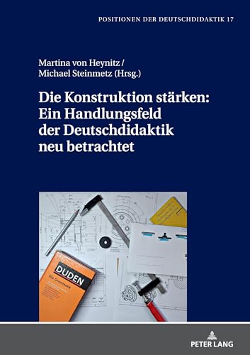 Die Konstruktion stärken: Ein Handlungsfeld der Deutschdidaktik neu betrachtet (Positionen der Deutschdidaktik, Band 17) von Peter Lang