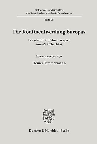 Die Kontinentwerdung Europas.: Festschrift für Helmut Wagner zum 65. Geburtstag. (Dokumente und Schriften der Europäischen Akademie Otzenhausen, Band 75) von Duncker & Humblot