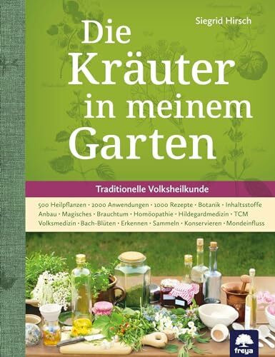 Die Kr�uter in meinem Garten: 500 Heilpflanzen, 2000 Anwendungen, 1000 Rezepte, Botanik, Anbau...
