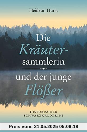 Die Kräutersammlerin und der junge Flößer: Historischer Schwarzwaldkrimi
