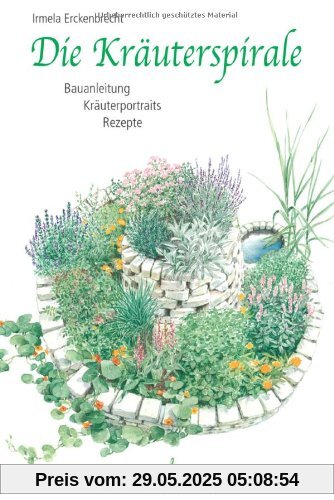 Die Kräuterspirale. Bauanleitung. Kräuterportraits. Rezepte