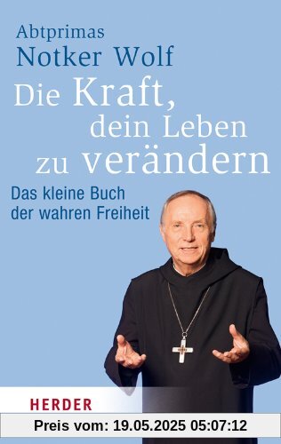 Die Kraft, Dein Leben zu verändern: Das kleine Buch der wahren Freiheit (HERDER spektrum)