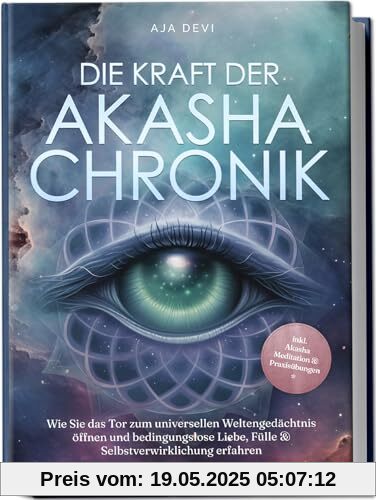 Die Kraft der Akasha Chronik: Wie Sie das Tor zum universellen Weltengedächtnis öffnen und bedingungslose Liebe, Fülle & Selbstverwirklichung erfahren - inkl. Akasha Meditation & Praxisübungen