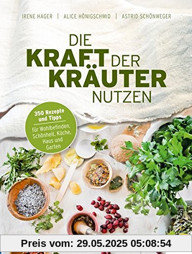 Die Kraft der Kräuter nutzen. 350 Rezepte und Tipps für Wohlbefinden, Schönheit, Küche, Haus und Garten Die Kraft der Kräuter nutzen. 350 Rezepte und Tipps für Wohlbefinden, Schönheit, Küche, Haus und Garten