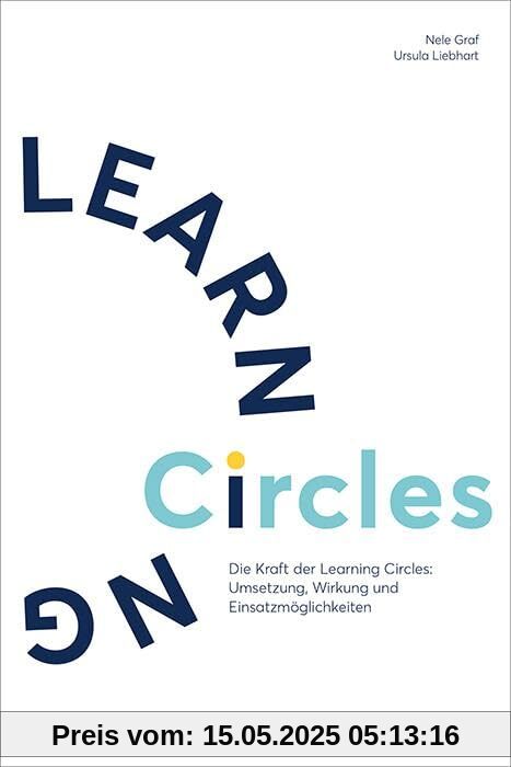 Die Kraft der Learning Circles: Umsetzung, Wirkung und Einsatzmöglichkeiten Die Kraft der Learning Circles: Umsetzung, Wirkung und Einsatzmöglichkeiten