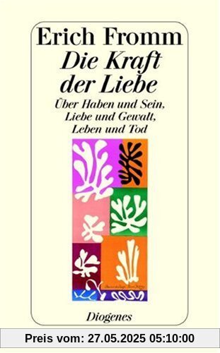 Die Kraft der Liebe: Über Haben und Sein, Liebe und Gewalt, Leben und Tod Die Kraft der Liebe: Über Haben und Sein, Liebe und Gewalt, Leben und Tod