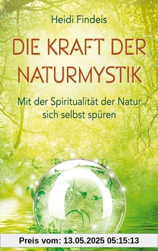 Die Kraft der Naturmystik. Mit der Spiritualität der Natur sich selbst spüren