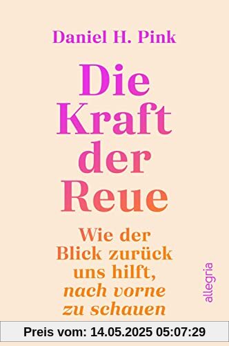 Die Kraft der Reue: Wie der Blick zurück uns hilft, nach vorne zu schauen | Eine völlig neue Perspektive auf eine unterschätzte Emotion