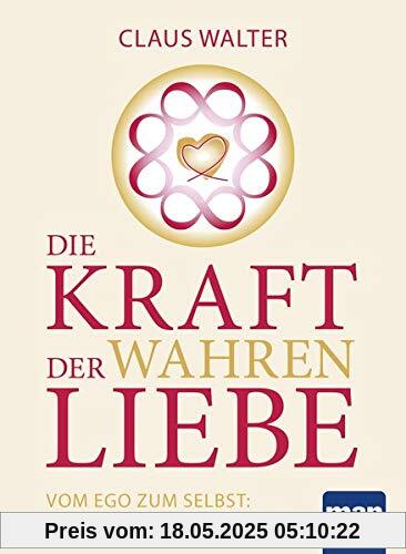 Die Kraft der wahren Liebe: Vom Ego zum Selbst: Der Weg zur Erfüllung